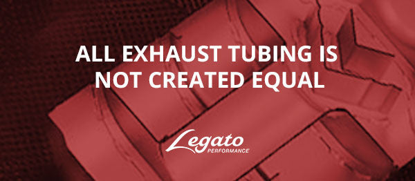 All Exhaust Tubing is Not Created Equal
